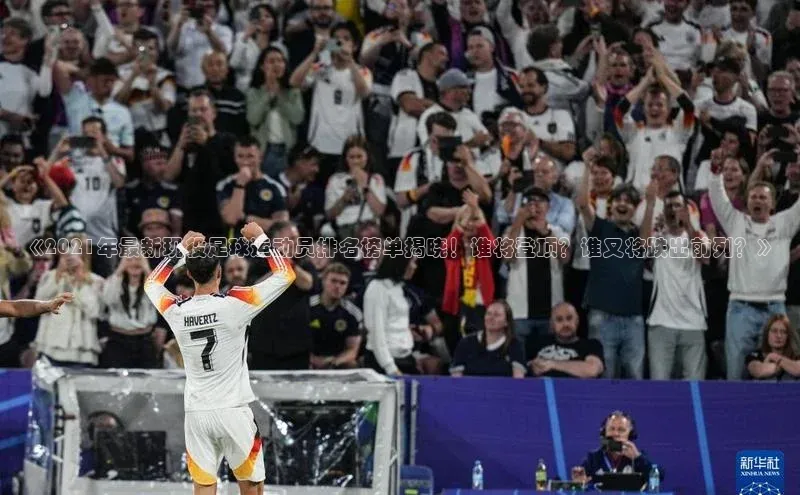 新宝gg平台注册官网百度学术《2021年最新现役足球运动员排名榜单揭晓！谁将登顶？谁又将跌出前列？》