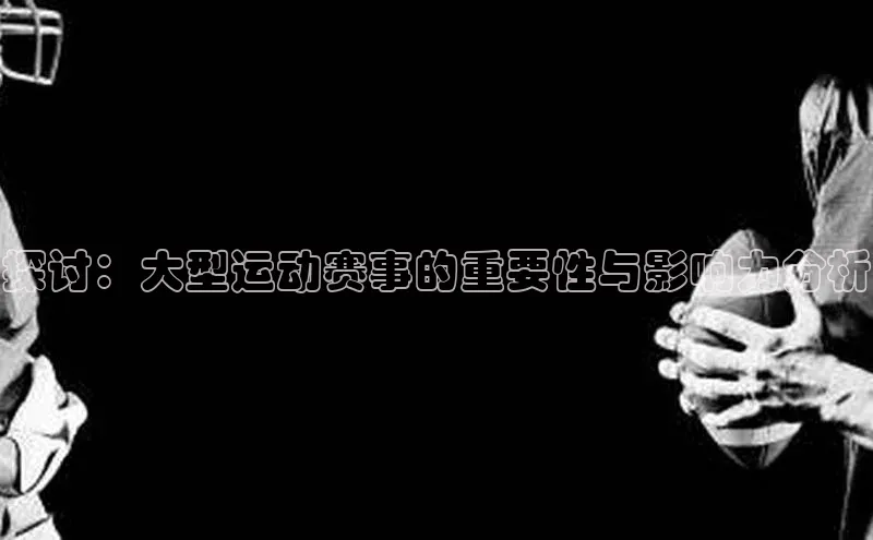 新宝网站登录入口百度取证探讨：大型运动赛事的重要性与影响力分析