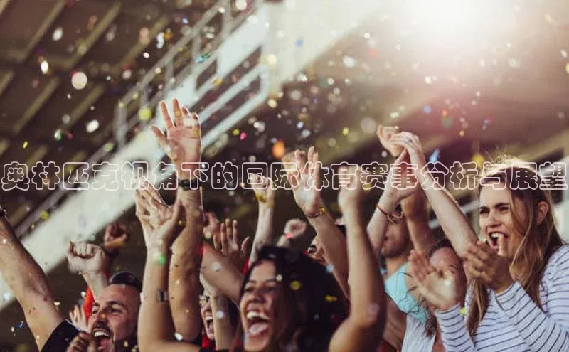 奥林匹克视角下的国际体育赛事分析与展望