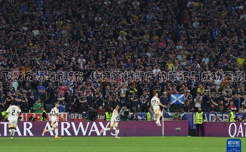 飞跃市场与创新：体育营销背后的策略与成功案例