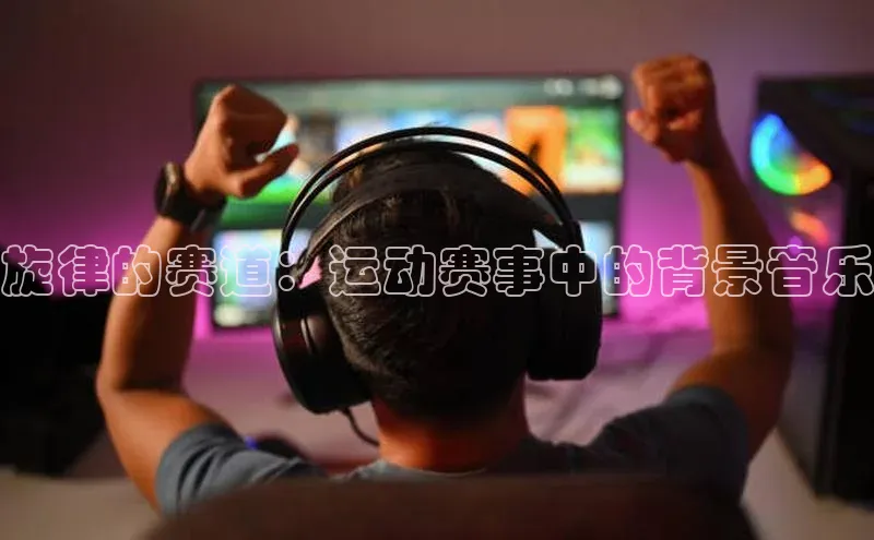 旋律的赛道：运动赛事中的背景音乐