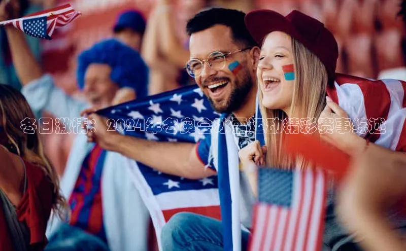 冬日激情：2024年冬奥会冰雪运动精彩赛事综述