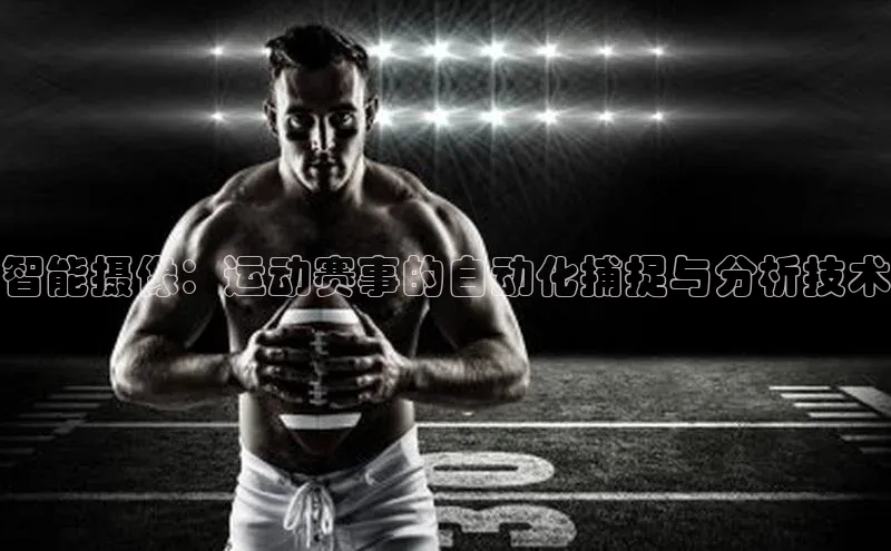 智能摄像：运动赛事的自动化捕捉与分析技术