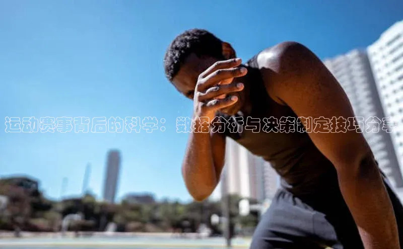 运动赛事背后的科学：数据分析与决策制定技巧分享