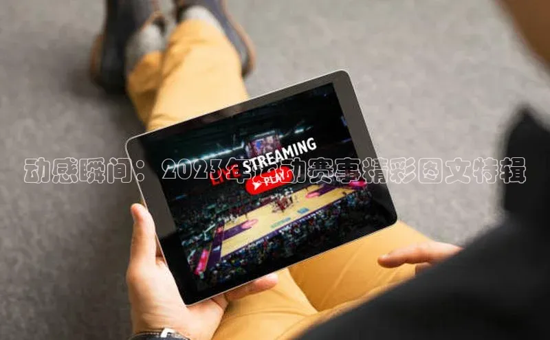 动感瞬间：2023年运动赛事精彩图文特辑