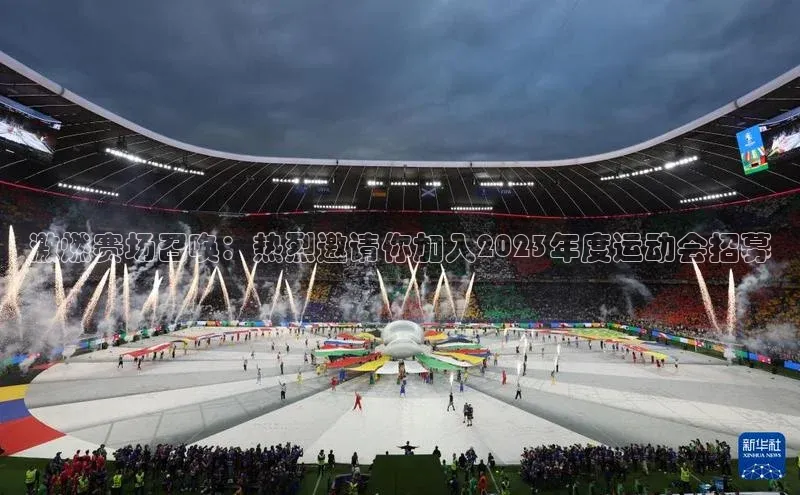 激燃赛场召唤：热烈邀请你加入2023年度运动会招募