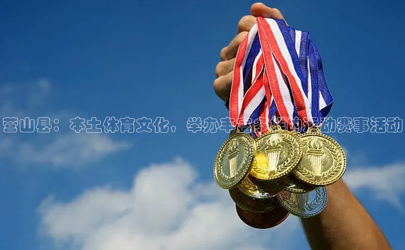 营山县：本土体育文化，举办丰富多样的运动赛事活动