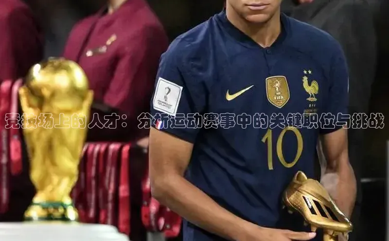 竞技场上的人才：分析运动赛事中的关键职位与挑战