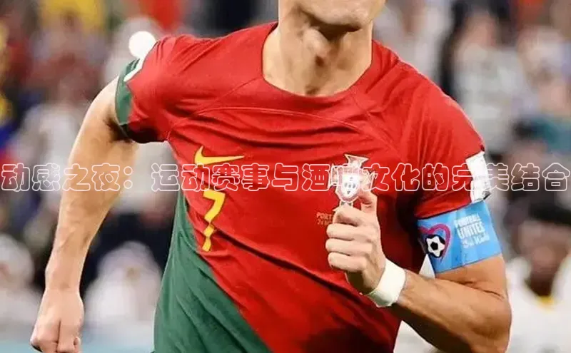 动感之夜：运动赛事与酒吧文化的完美结合