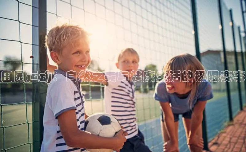 田园运动：自然之美与健康生活的极限赛事