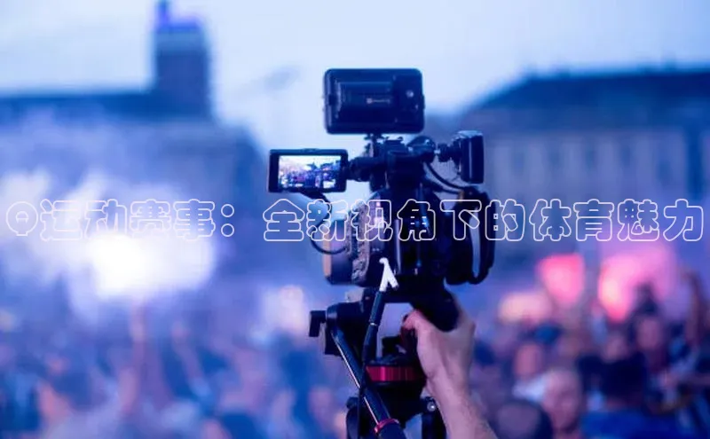 Q运动赛事：全新视角下的体育魅力