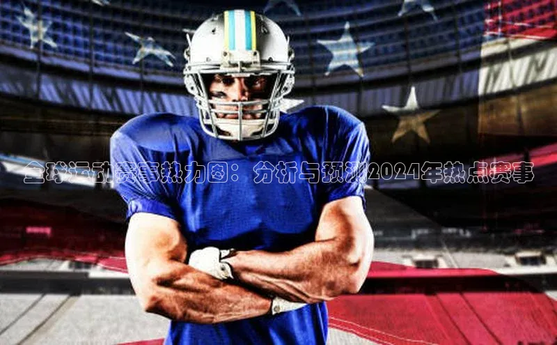 全球运动赛事热力图：分析与预测2024年热点赛事