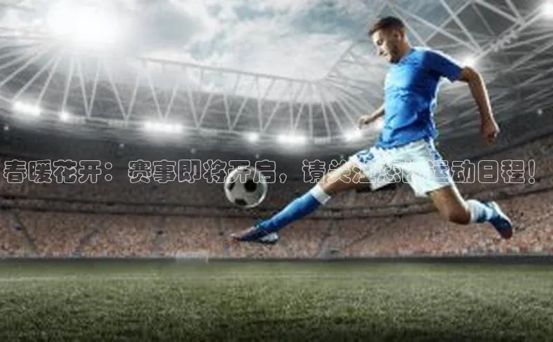 春暖花开：赛事即将开启，请关注您的运动日程！