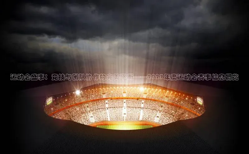 运动会盛事：竞技与团队协作的完美平衡——2023年度运动会赛事信息概览
