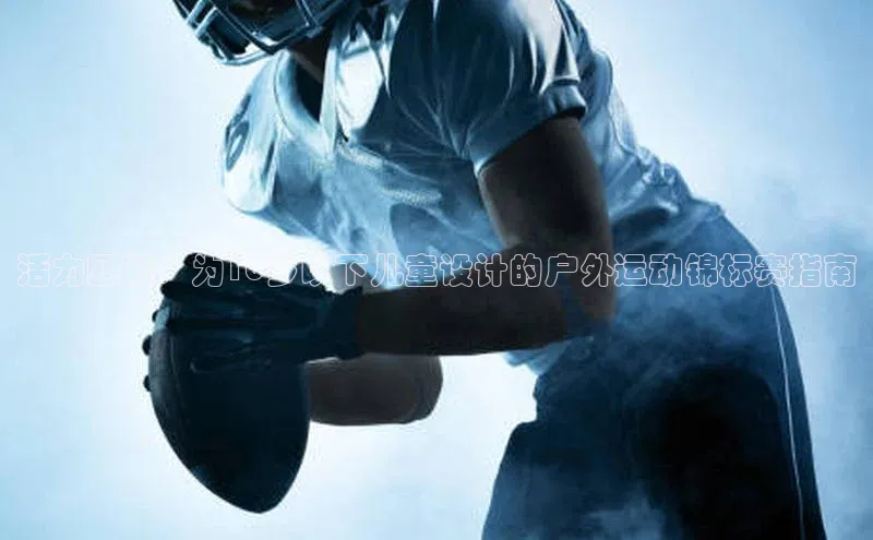 活力四射：为10岁以下儿童设计的户外运动锦标赛指南