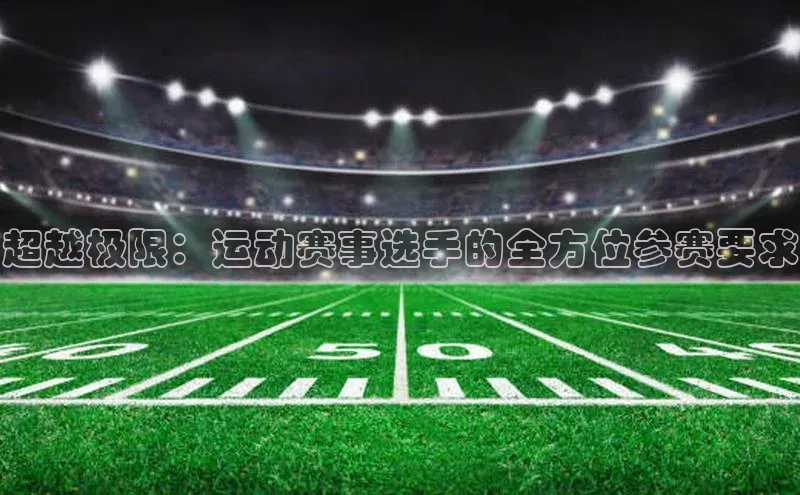超越极限：运动赛事选手的全方位参赛要求